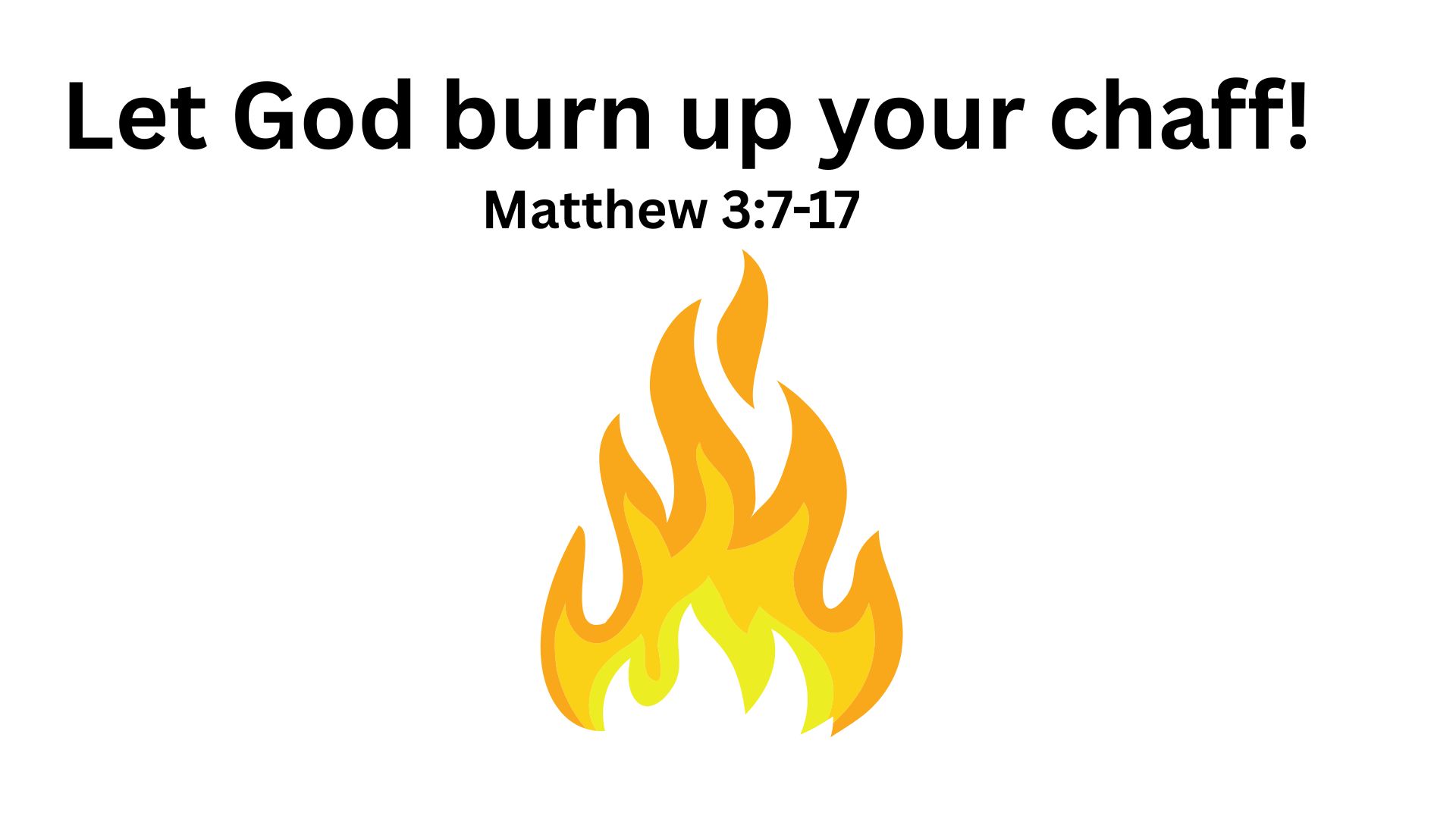 Let God burn up your chaff!