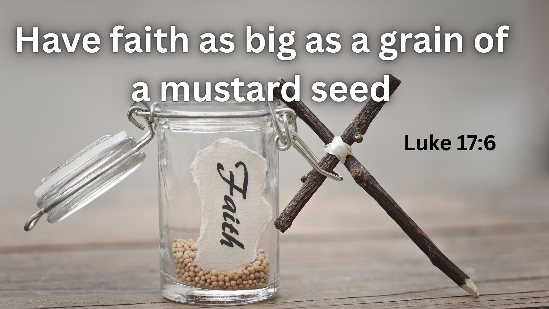 Have faith as big as a grain of a mustard seed