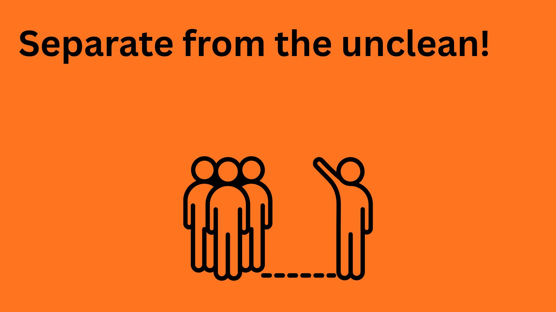 You need to separate yourself from the unclean.