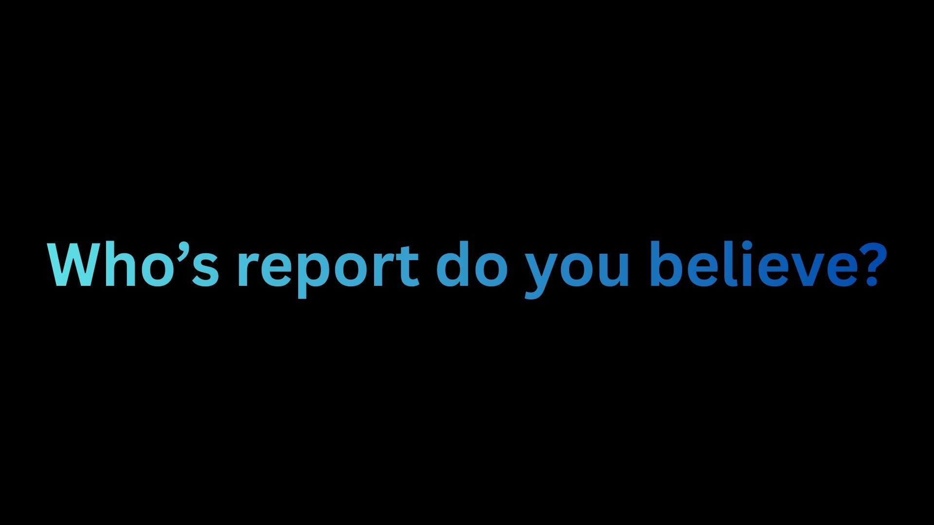 Who’s report do you believe?