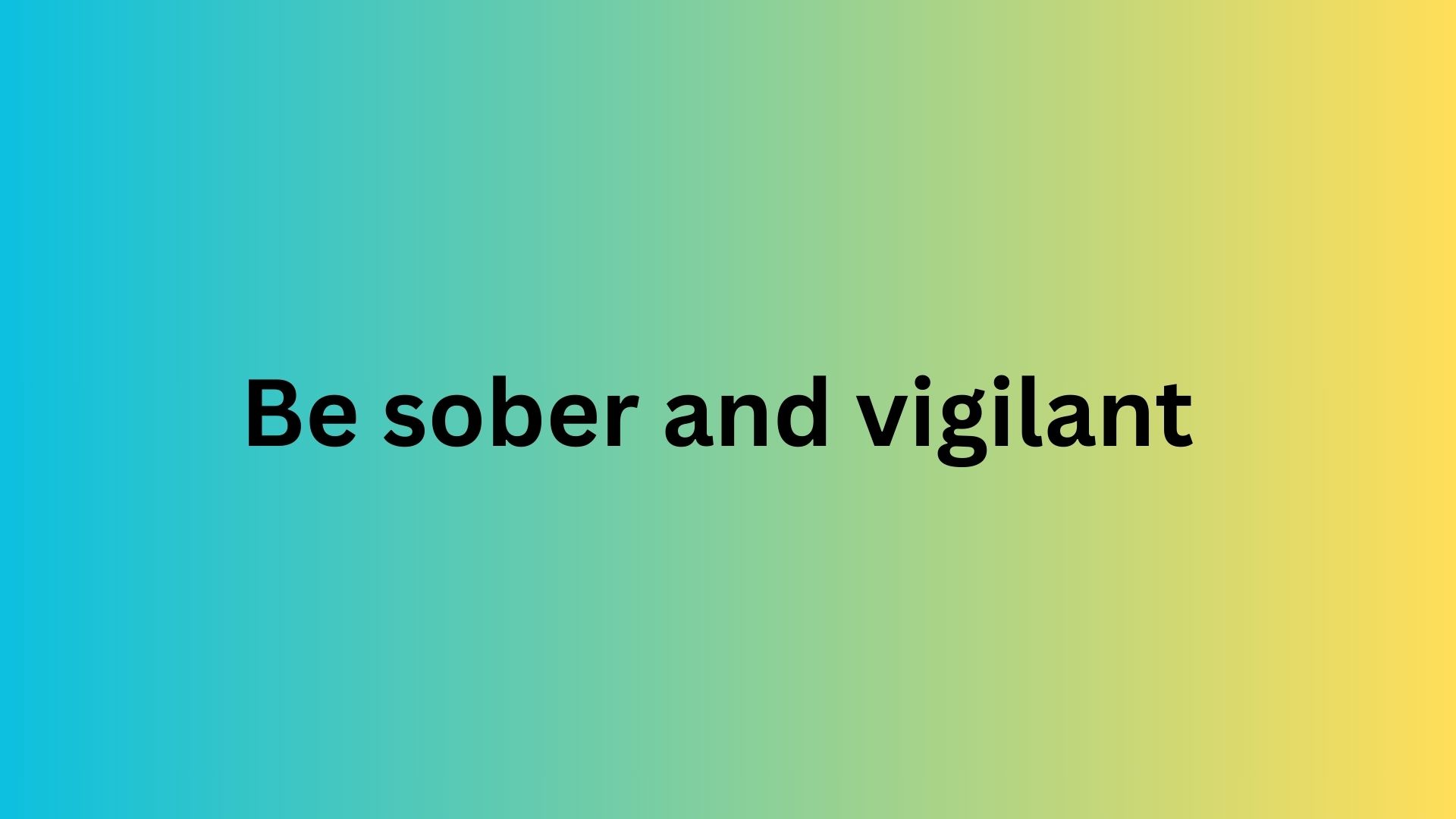 Be sober, Be vigilant
