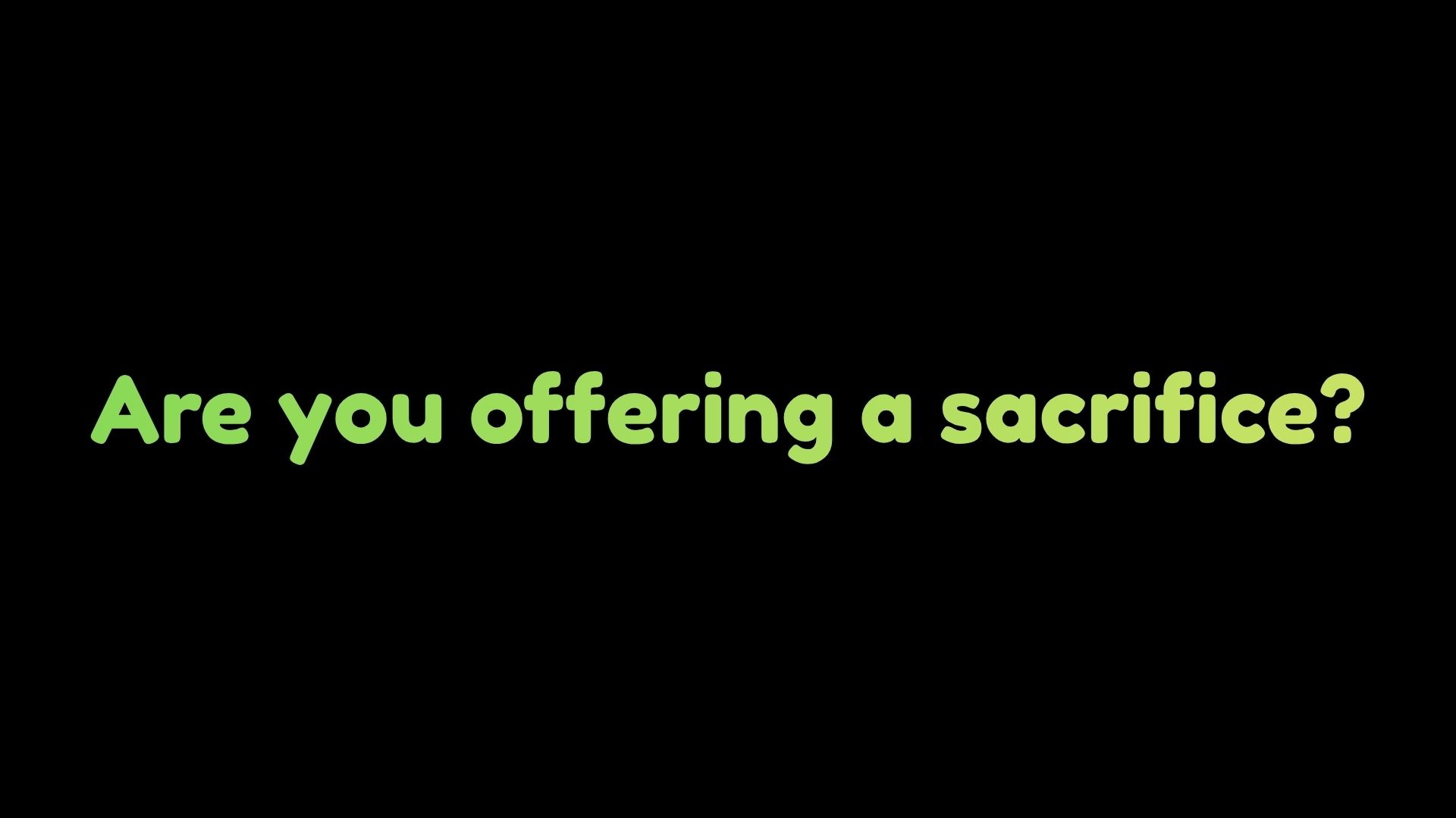 Are you offering a sacrifice of praise to God for what he has done for you