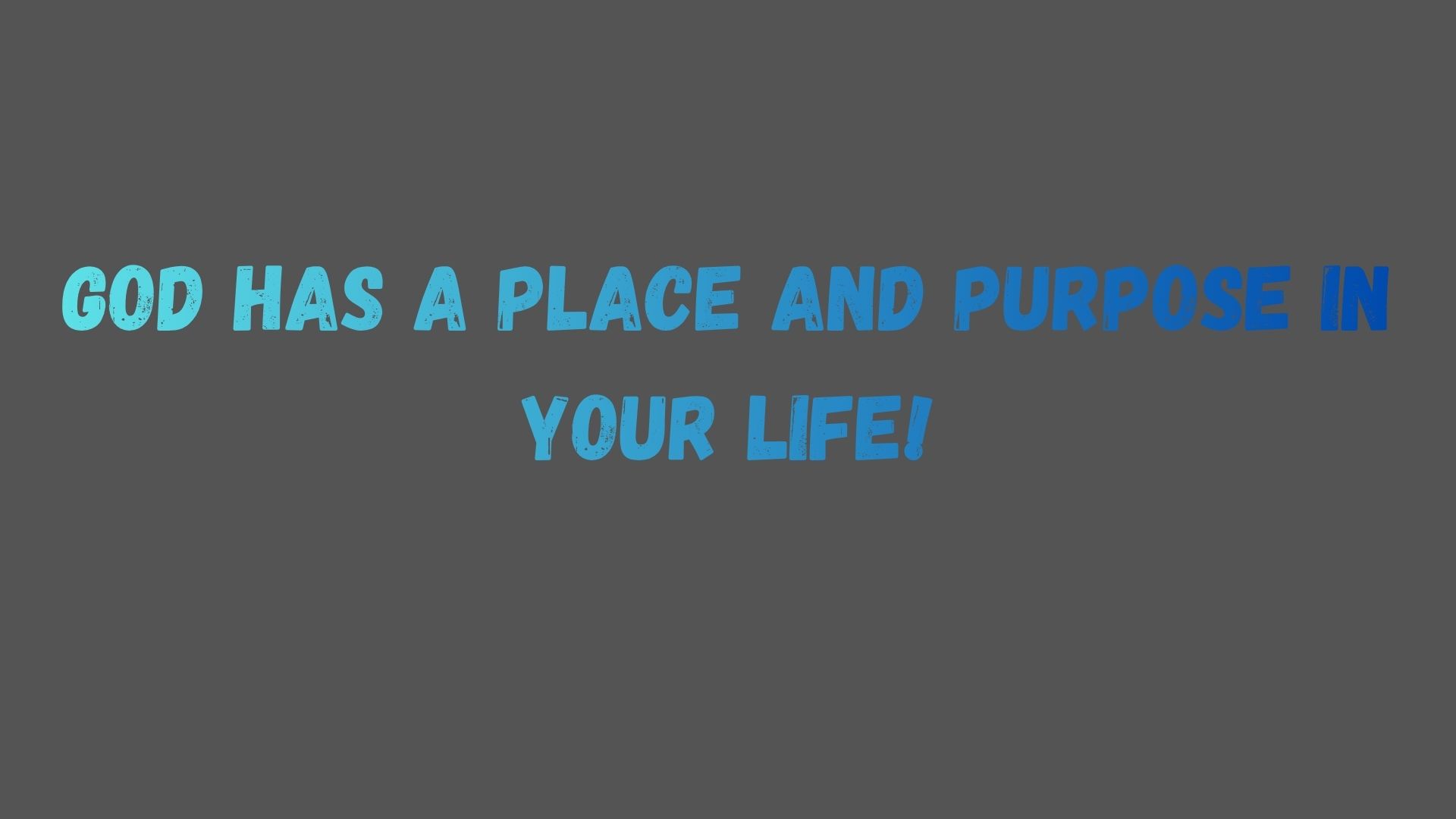 God has a place and purpose in your life!