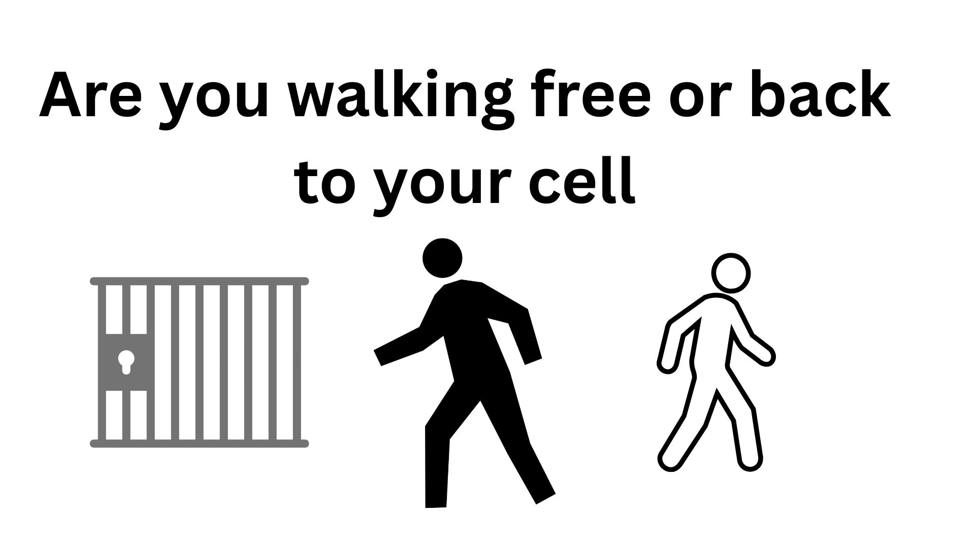 Are you walking free, or going back to your cell